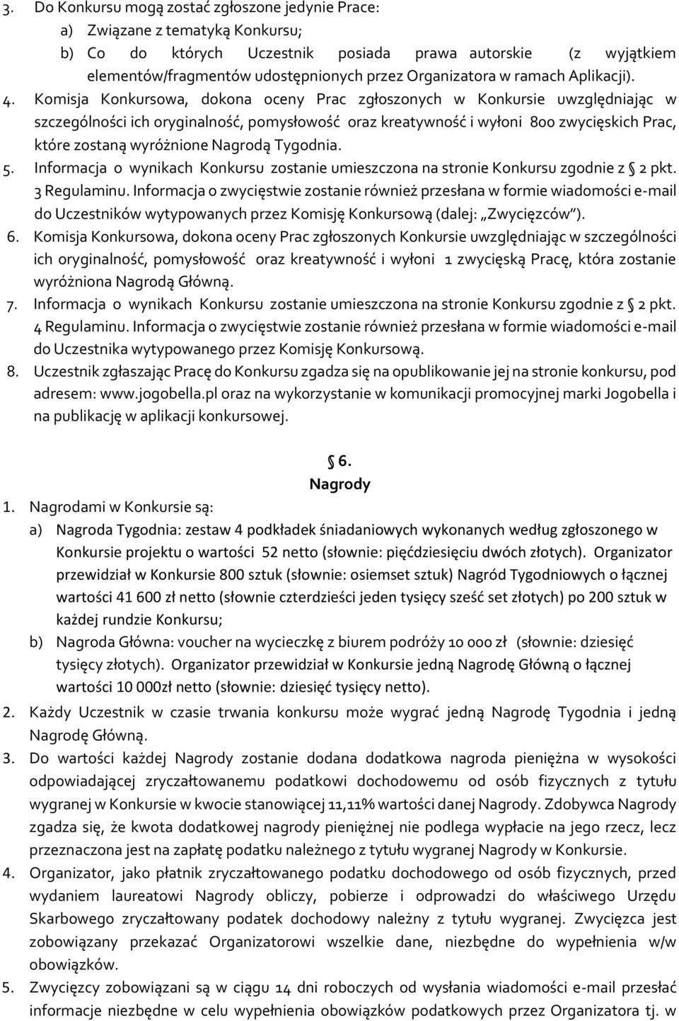 Komisja Konkursowa, dokona oceny Prac zgłoszonych w Konkursie uwzględniając w szczególności ich oryginalność, pomysłowość oraz kreatywność i wyłoni 800 zwycięskich Prac, które zostaną wyróżnione