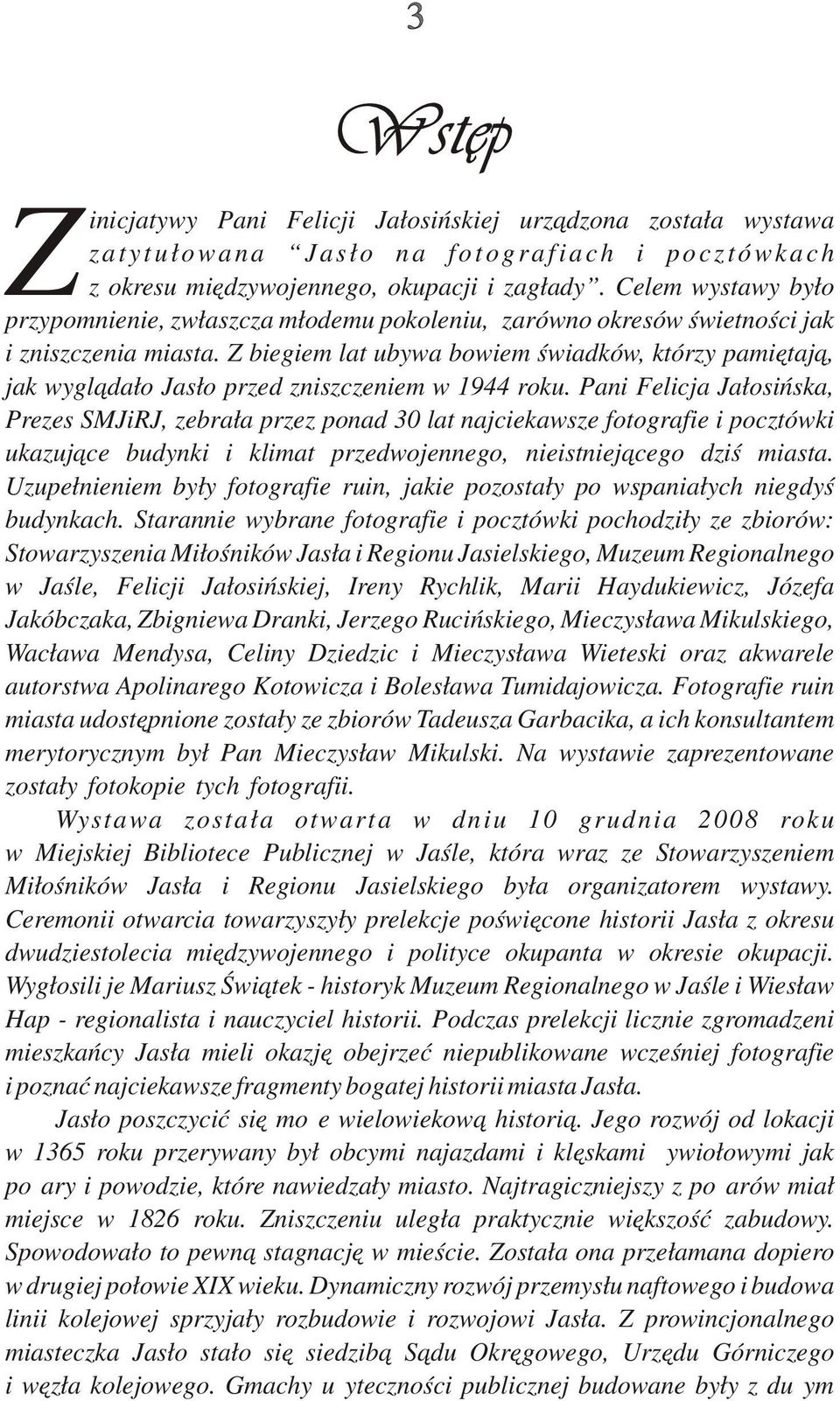 Z biegiem lat ubywa bowiem świadków, którzy pamiętają, jak wyglądało Jasło przed zniszczeniem w 1944 roku.