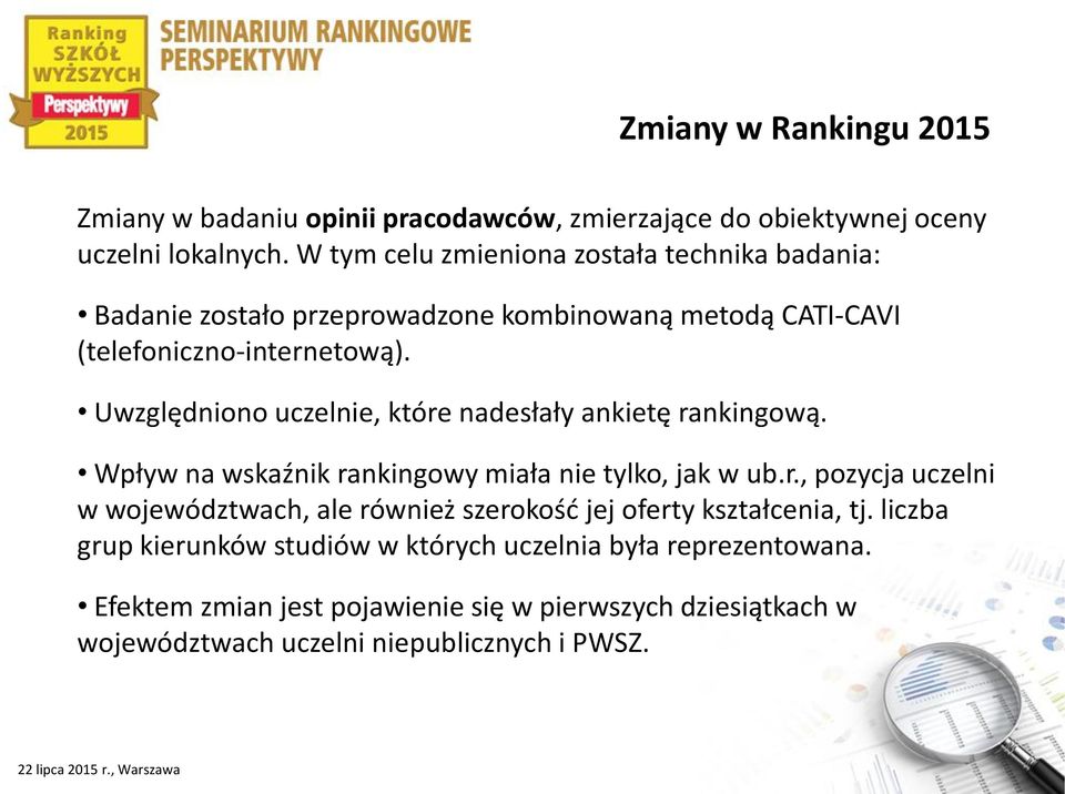 Uwzględniono uczelnie, które nadesłały ankietę rankingową. Wpływ na wskaźnik rankingowy miała nie tylko, jak w ub.r., pozycja uczelni w województwach, ale również szerokość jej oferty kształcenia, tj.