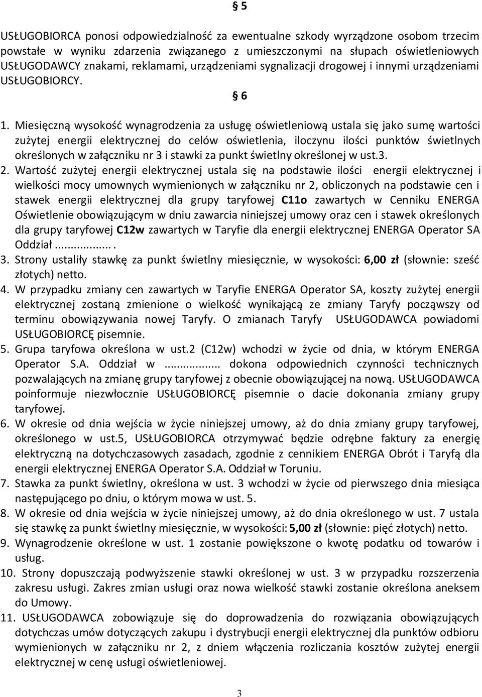 Miesięczną wysokość wynagrodzenia za usługę oświetleniową ustala się jako sumę wartości zużytej energii elektrycznej do celów oświetlenia, iloczynu ilości punktów świetlnych określonych w załączniku