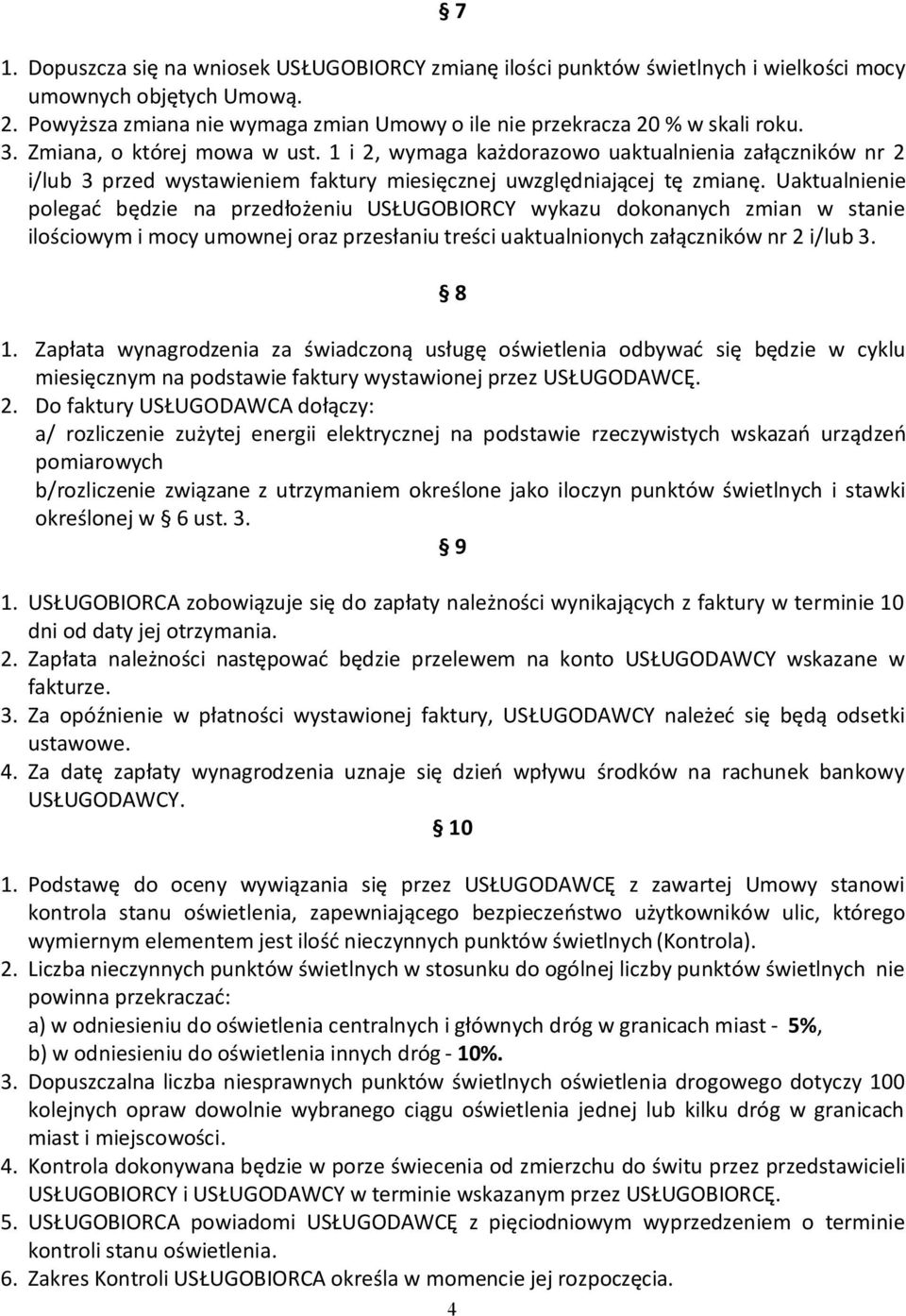 Uaktualnienie polegać będzie na przedłożeniu USŁUGOBIORCY wykazu dokonanych zmian w stanie ilościowym i mocy umownej oraz przesłaniu treści uaktualnionych załączników nr 2 i/lub 3. 8 1.