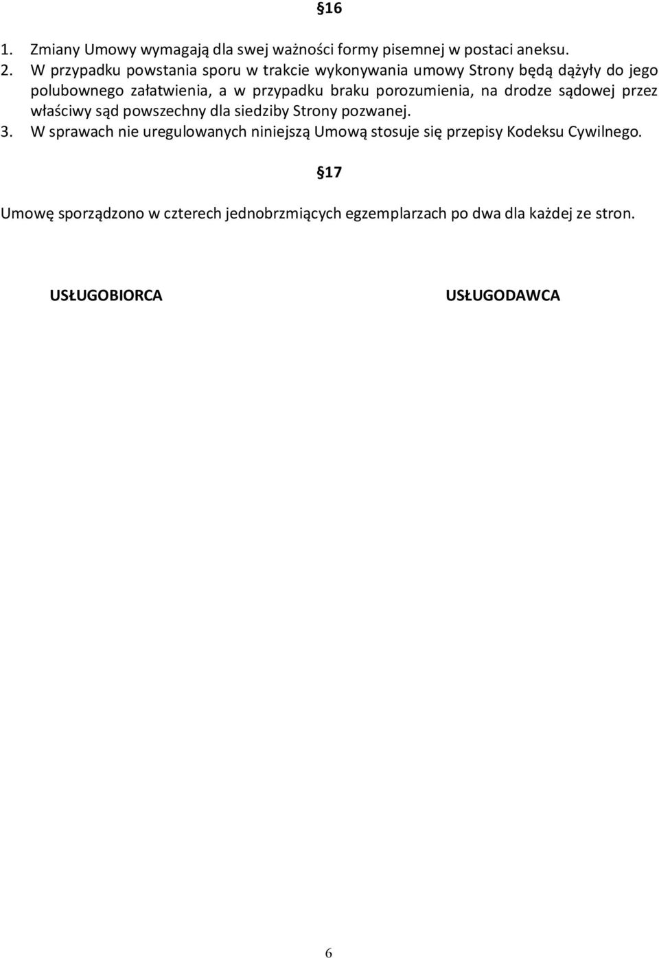 braku porozumienia, na drodze sądowej przez właściwy sąd powszechny dla siedziby Strony pozwanej. 3.