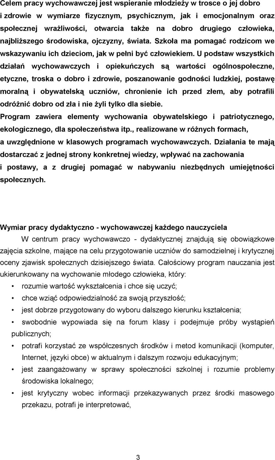 U podstaw wszystkich działań wychowawczych i opiekuńczych są wartości ogólnospołeczne, etyczne, troska o dobro i zdrowie, poszanowanie godności ludzkiej, postawę moralną i obywatelską uczniów,