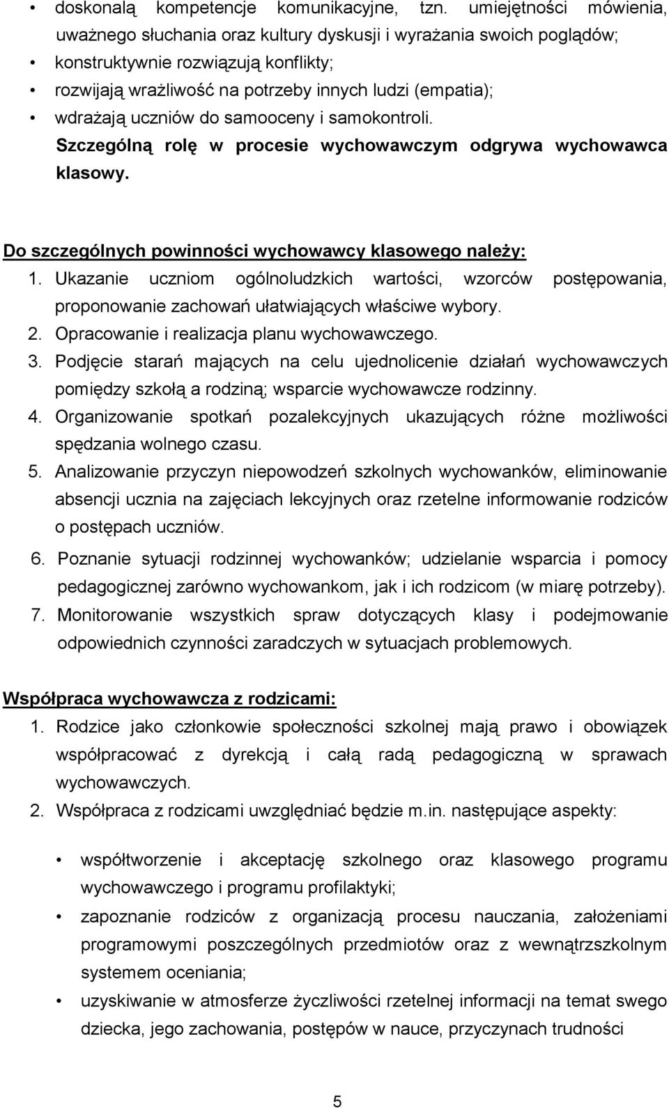 uczniów do samooceny i samokontroli. Szczególną rolę w procesie wychowawczym odgrywa wychowawca klasowy. Do szczególnych powinności wychowawcy klasowego należy: 1.