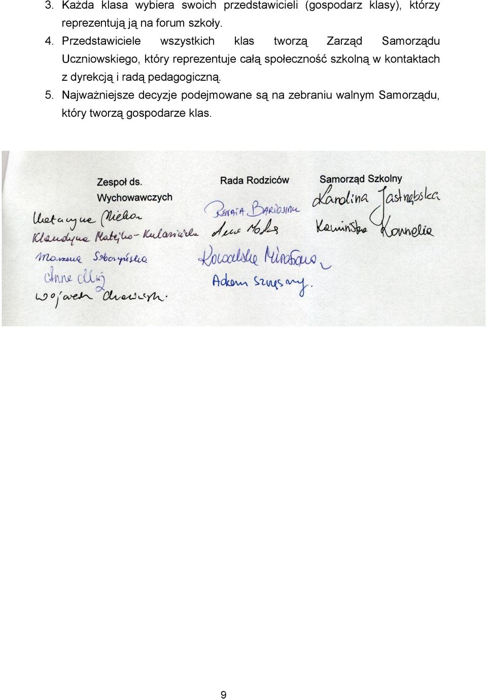 Przedstawiciele wszystkich klas tworzą Zarząd Samorządu Uczniowskiego, który reprezentuje
