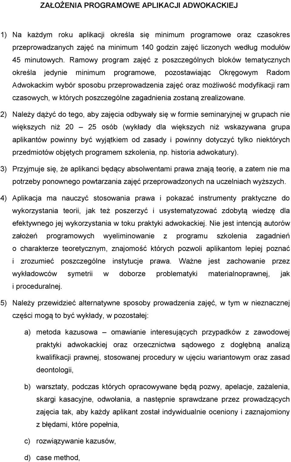 Ramowy program zajęć z poszczególnych bloków tematycznych określa jedynie minimum programowe, pozostawiając Okręgowym Radom Adwokackim wybór sposobu przeprowadzenia zajęć oraz możliwość modyfikacji