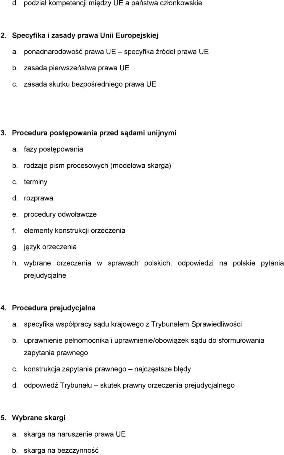 procedury odwoławcze f. elementy konstrukcji orzeczenia g. język orzeczenia h. wybrane orzeczenia w sprawach polskich, odpowiedzi na polskie pytania prejudycjalne 4. Procedura prejudycjalna a.