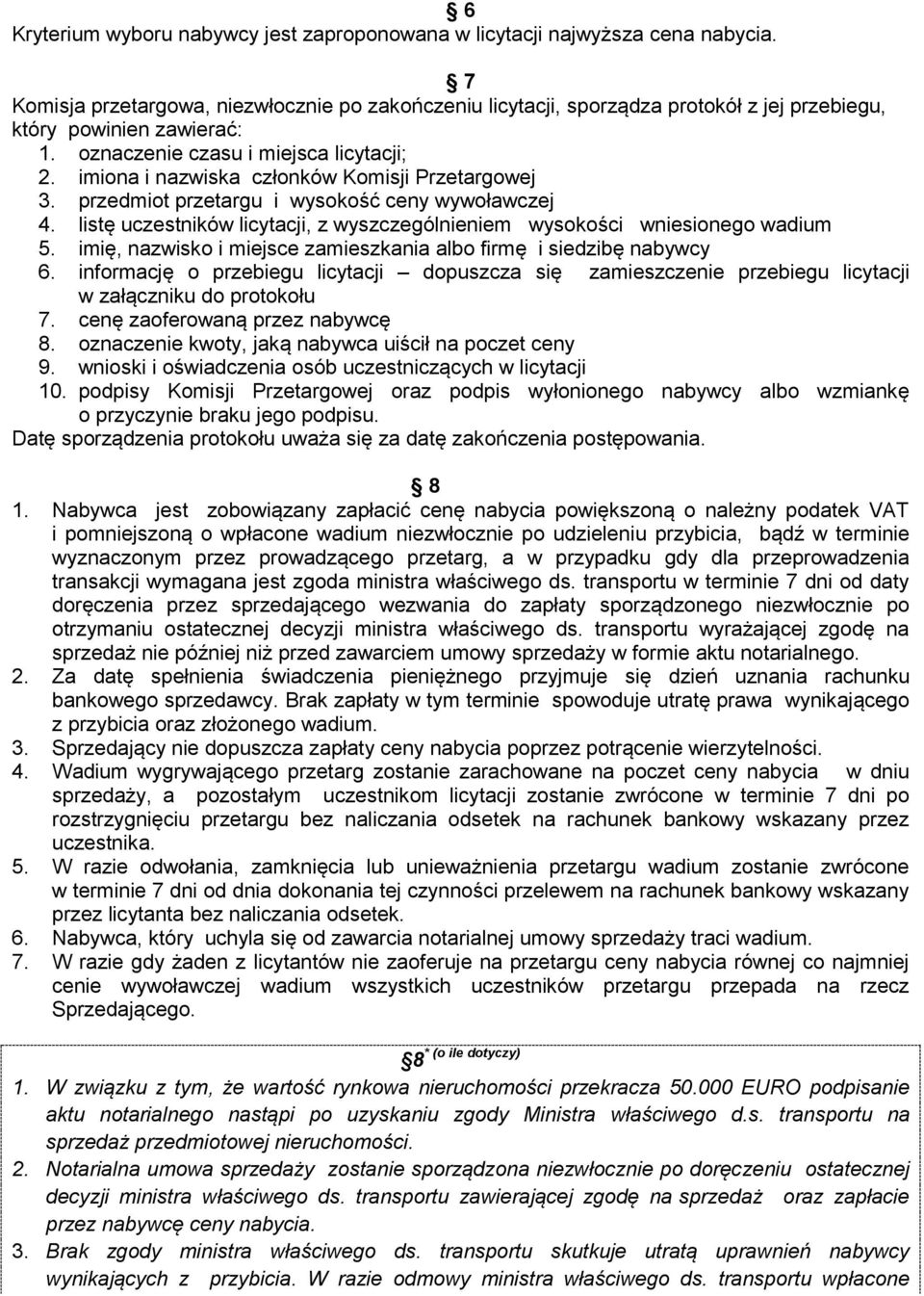 imiona i nazwiska członków Komisji Przetargowej 3. przedmiot przetargu i wysokość ceny wywoławczej 4. listę uczestników licytacji, z wyszczególnieniem wysokości wniesionego wadium 5.