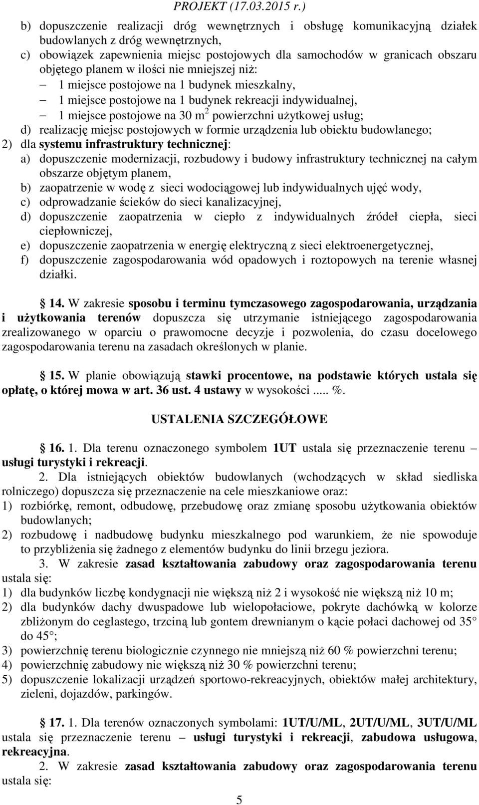 realizację miejsc postojowych w formie urządzenia lub obiektu budowlanego; 2) dla systemu infrastruktury technicznej: a) dopuszczenie modernizacji, rozbudowy i budowy infrastruktury technicznej na