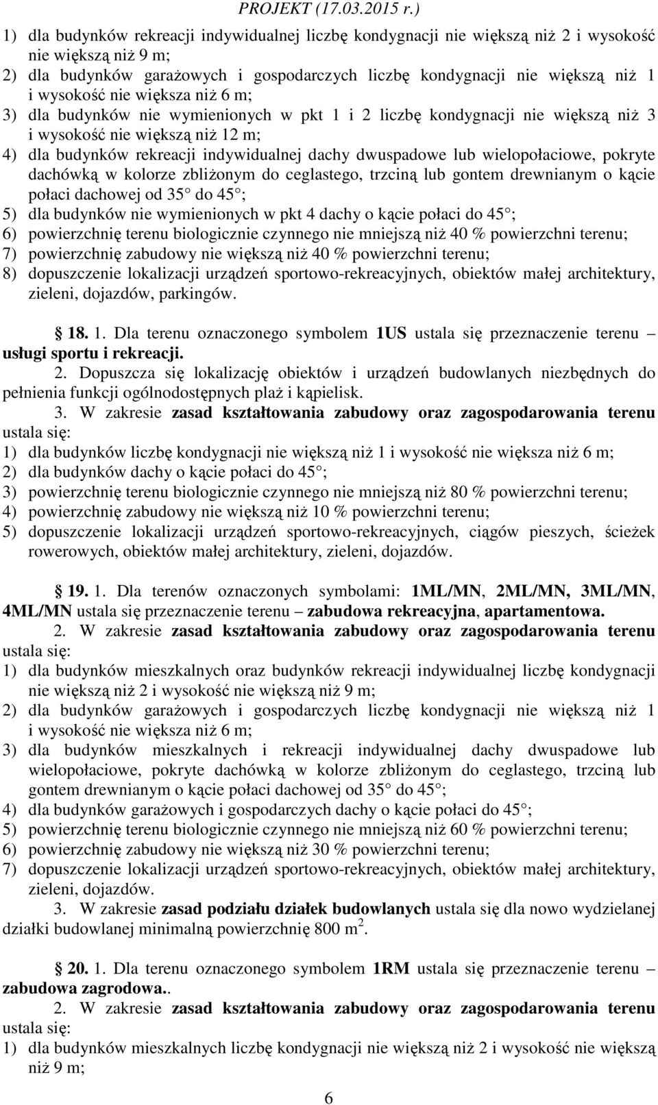 wielopołaciowe, pokryte dachówką w kolorze zbliżonym do ceglastego, trzciną lub gontem drewnianym o kącie połaci dachowej od 35 do 45 ; 5) dla budynków nie wymienionych w pkt 4 dachy o kącie połaci