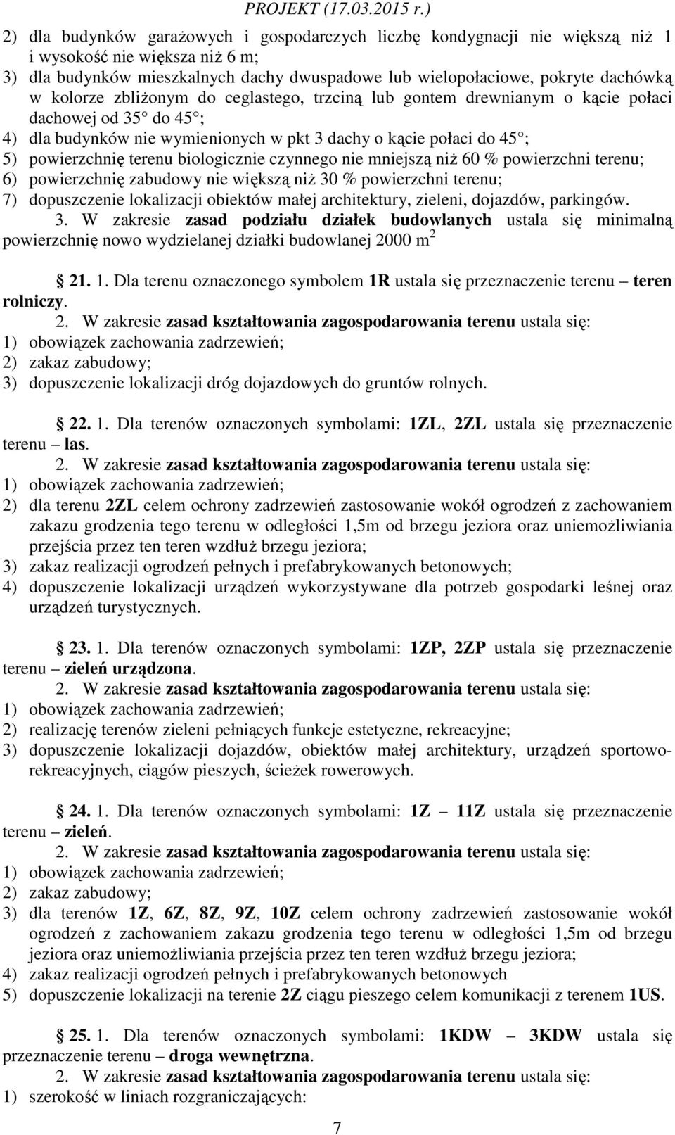 biologicznie czynnego nie mniejszą niż 60 % powierzchni terenu; 6) powierzchnię zabudowy nie większą niż 30 % powierzchni terenu; 7) dopuszczenie lokalizacji obiektów małej architektury, zieleni,