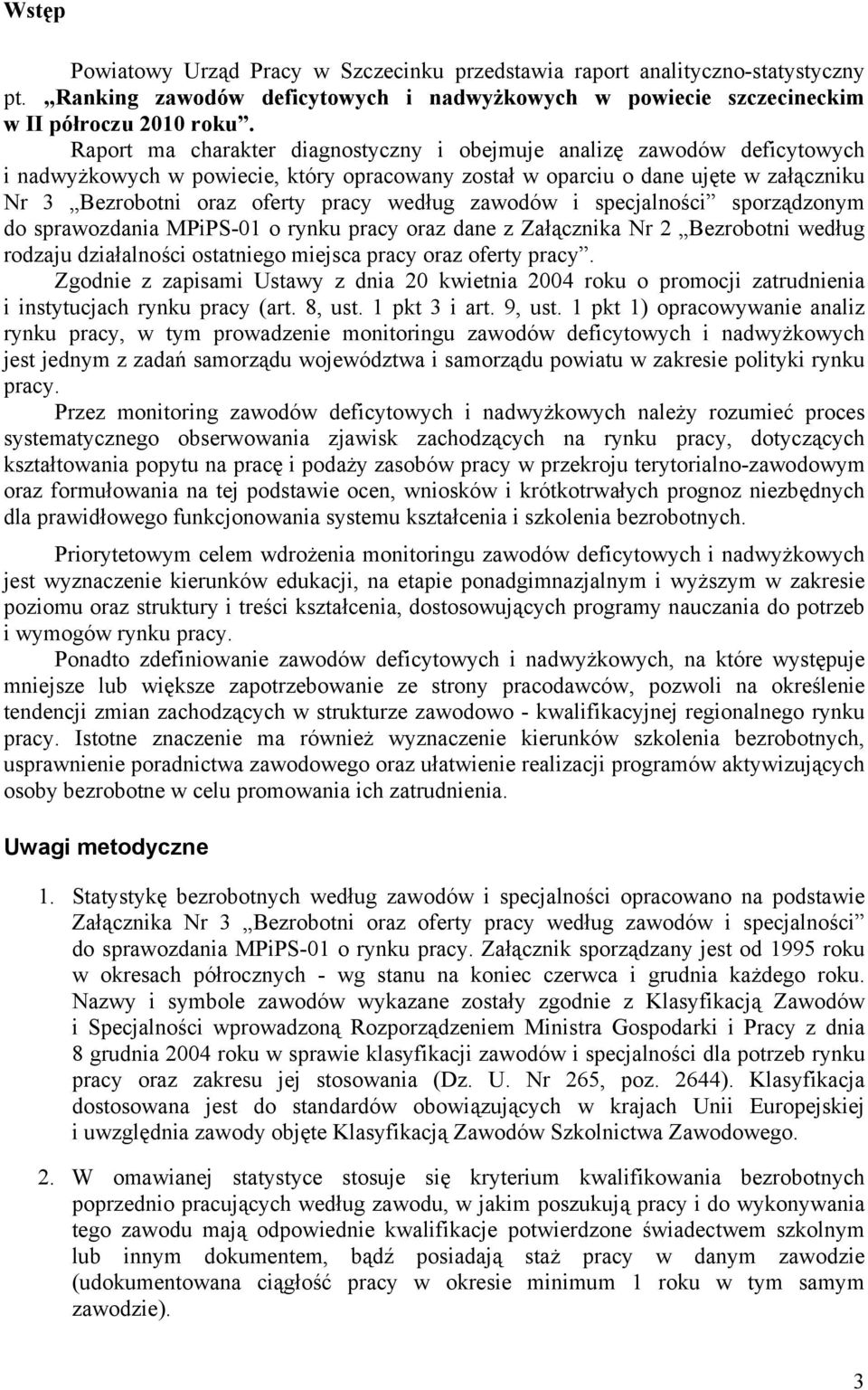 według zawodów i specjalności sporządzonym do sprawozdania MPiPS-01 o rynku pracy oraz dane z Załącznika Nr 2 Bezrobotni według rodzaju działalności ostatniego miejsca pracy oraz oferty pracy.