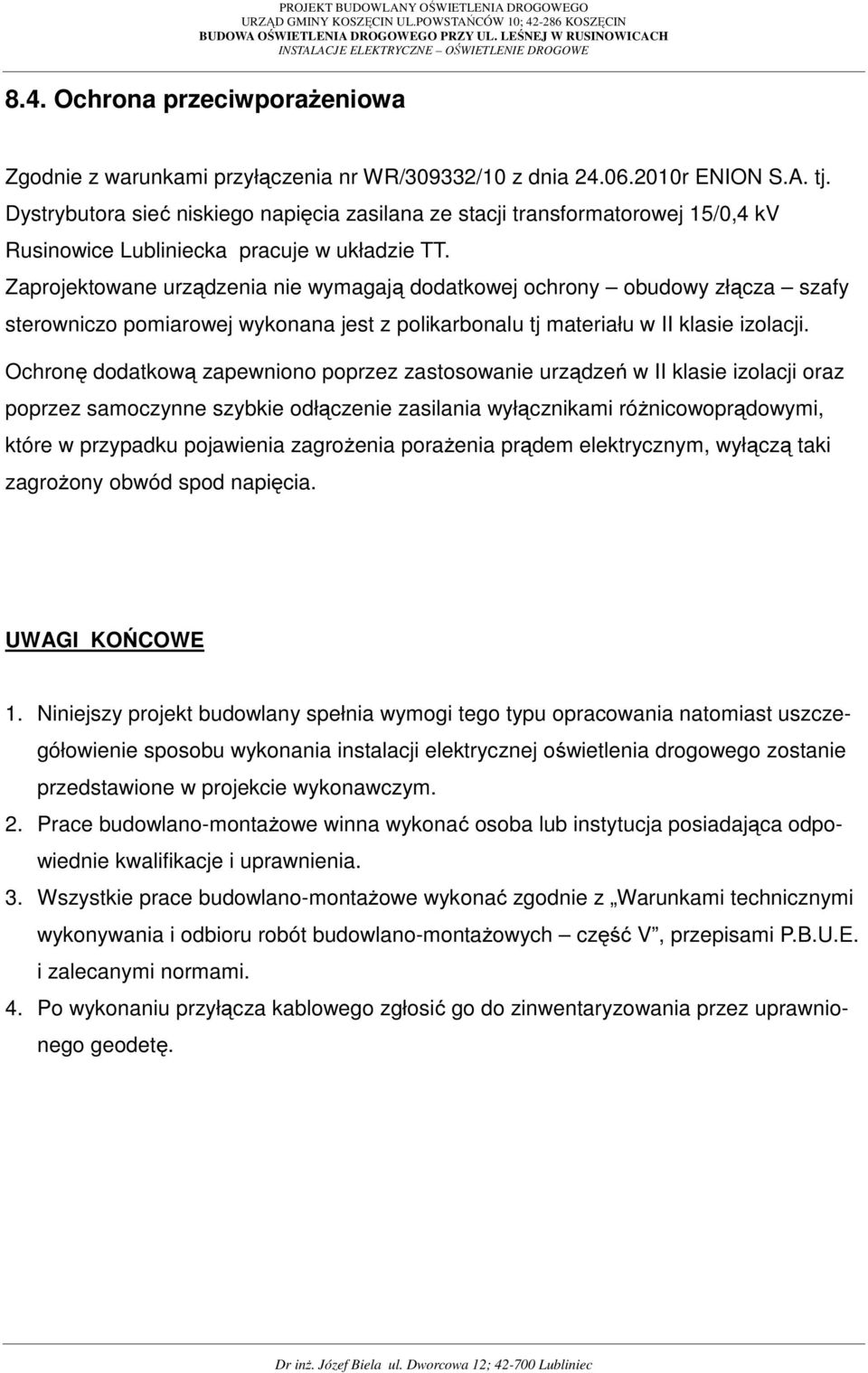 Zaprojektowane urządzenia nie wymagają dodatkowej ochrony obudowy złącza szafy sterowniczo pomiarowej wykonana jest z polikarbonalu tj materiału w II klasie izolacji.