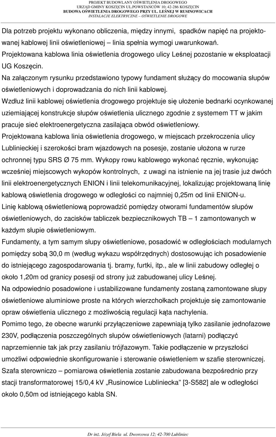 Na załączonym rysunku przedstawiono typowy fundament służący do mocowania słupów oświetleniowych i doprowadzania do nich linii kablowej.