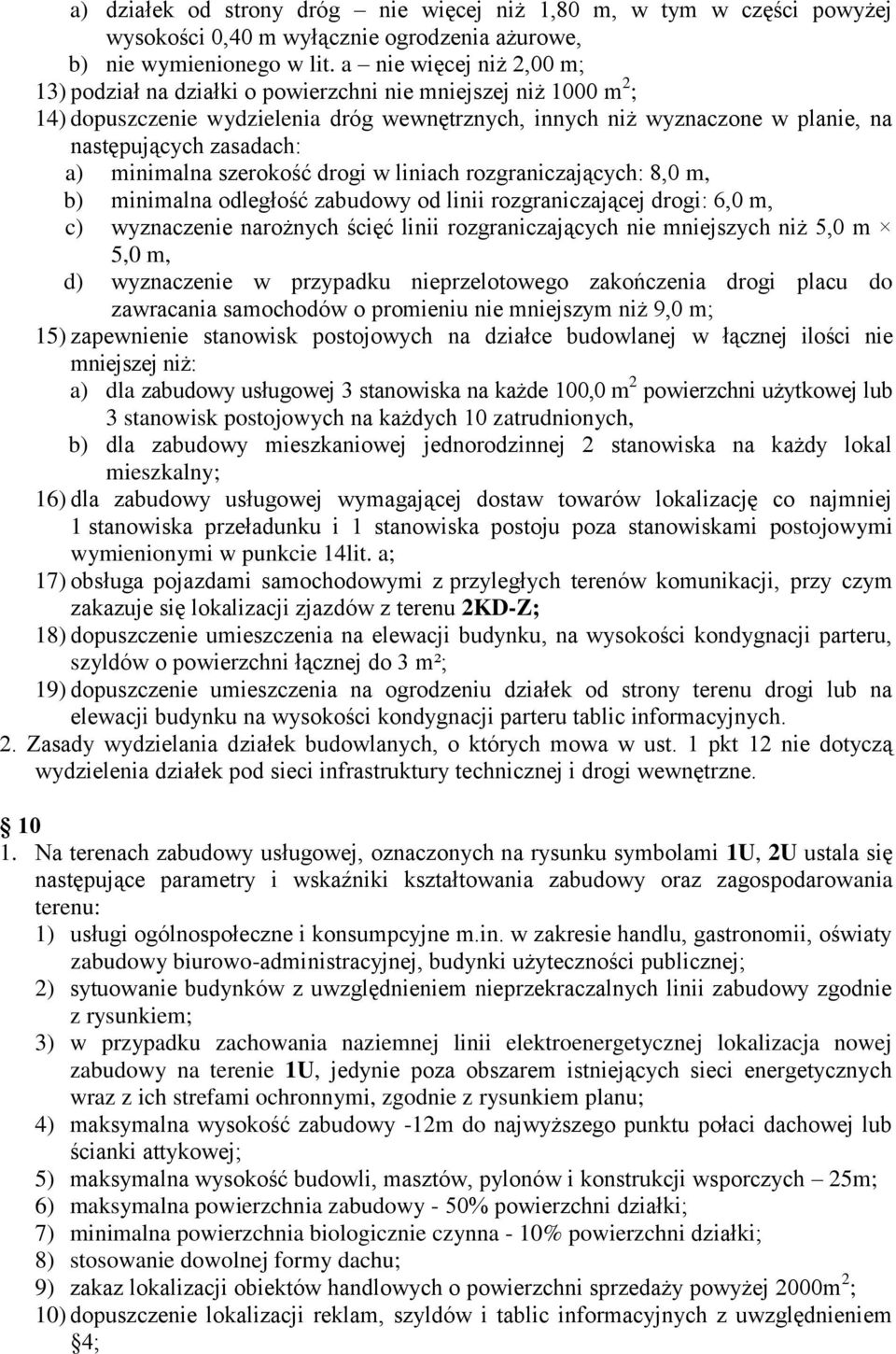 a) minimalna szerokość drogi w liniach rozgraniczających: 8,0 m, b) minimalna odległość zabudowy od linii rozgraniczającej drogi: 6,0 m, c) wyznaczenie narożnych ścięć linii rozgraniczających nie