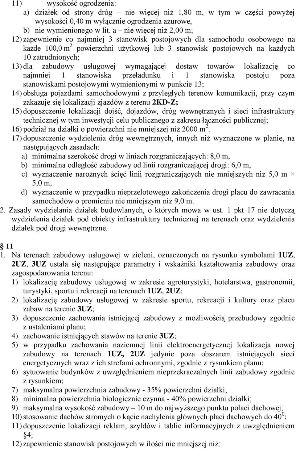 13) dla zabudowy usługowej wymagającej dostaw towarów lokalizację co najmniej 1 stanowiska przeładunku i 1 stanowiska postoju poza stanowiskami postojowymi wymienionymi w punkcie 13; 14) obsługa