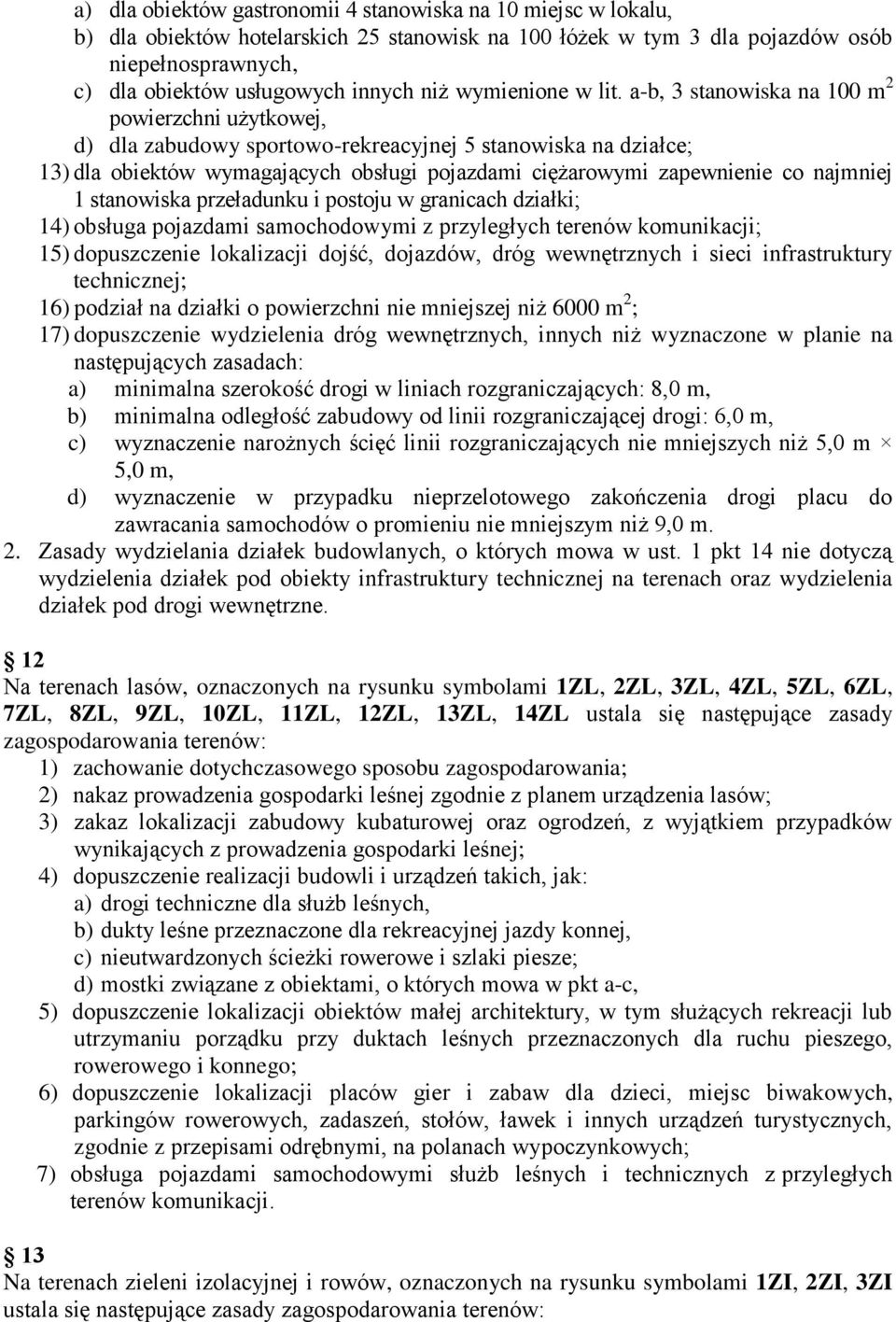 a-b, 3 stanowiska na 100 m 2 powierzchni użytkowej, d) dla zabudowy sportowo-rekreacyjnej 5 stanowiska na działce; 13) dla obiektów wymagających obsługi pojazdami ciężarowymi zapewnienie co najmniej