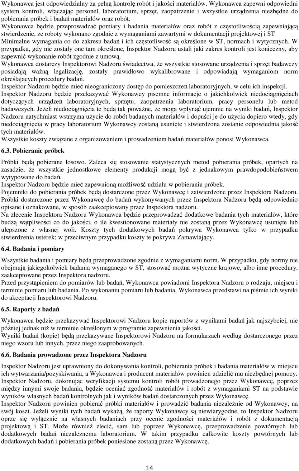 Wykonawca będzie przeprowadzać pomiary i badania materiałów oraz robót z częstotliwością zapewniającą stwierdzenie, że roboty wykonano zgodnie z wymaganiami zawartymi w dokumentacji projektowej i ST
