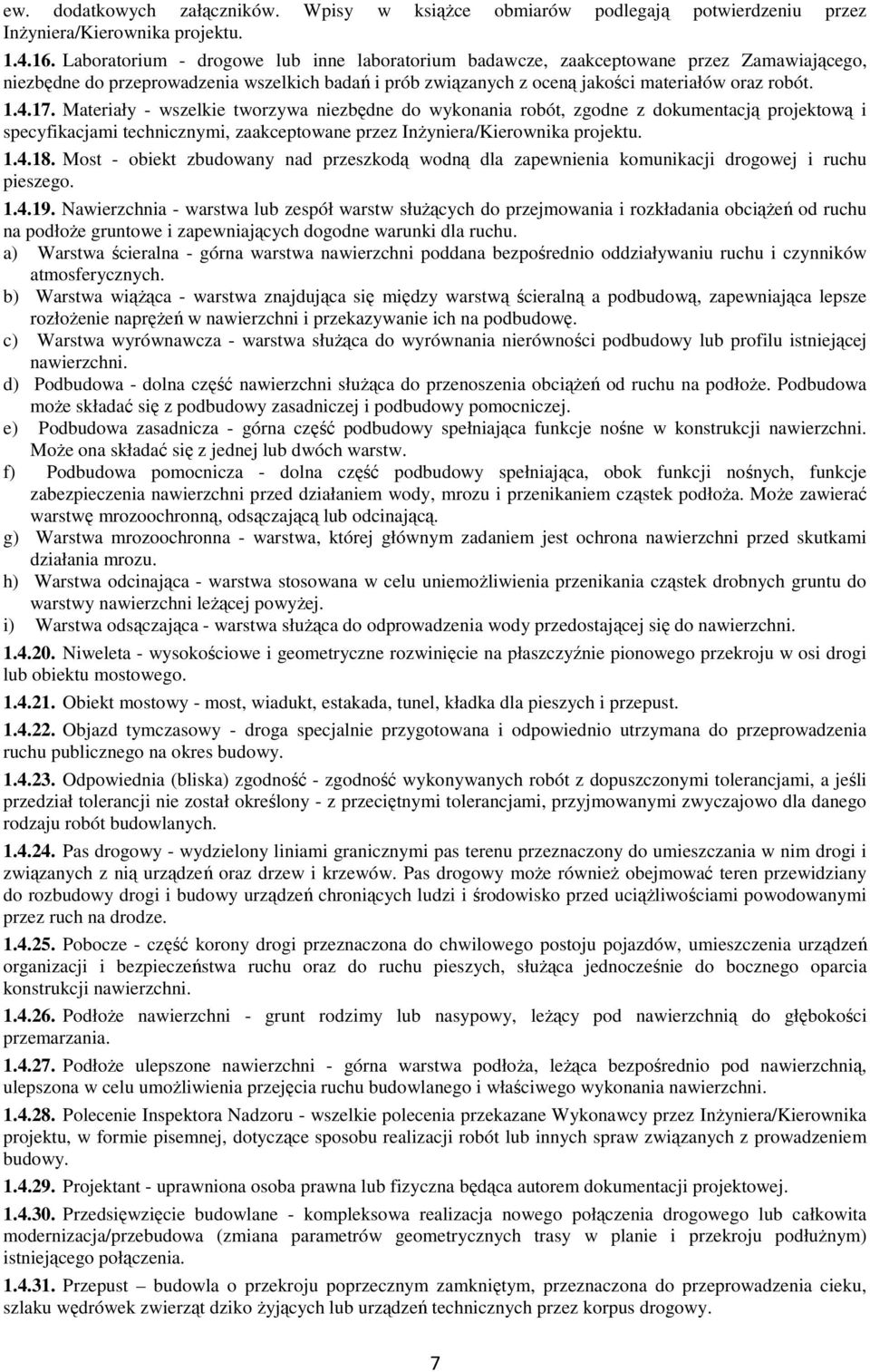 Materiały - wszelkie tworzywa niezbędne do wykonania robót, zgodne z dokumentacją projektową i specyfikacjami technicznymi, zaakceptowane przez Inżyniera/Kierownika projektu. 1.4.18.