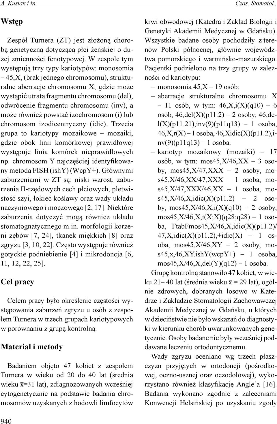 fragmentu chromosomu (inv), a może również powstać izochromosom (i) lub chromosom izodicentryczny (idic).