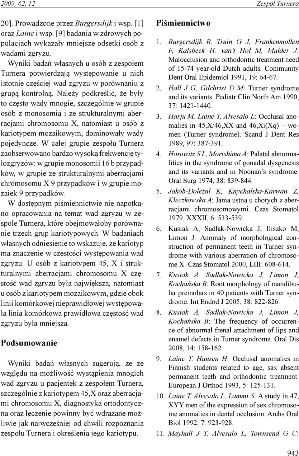 Należy podkreślić, że były to często wady mnogie, szczególnie w grupie osób z monosomią i ze strukturalnymi aberracjami chromosomu X, natomiast u osób z kariotypem mozaikowym, dominowały wady