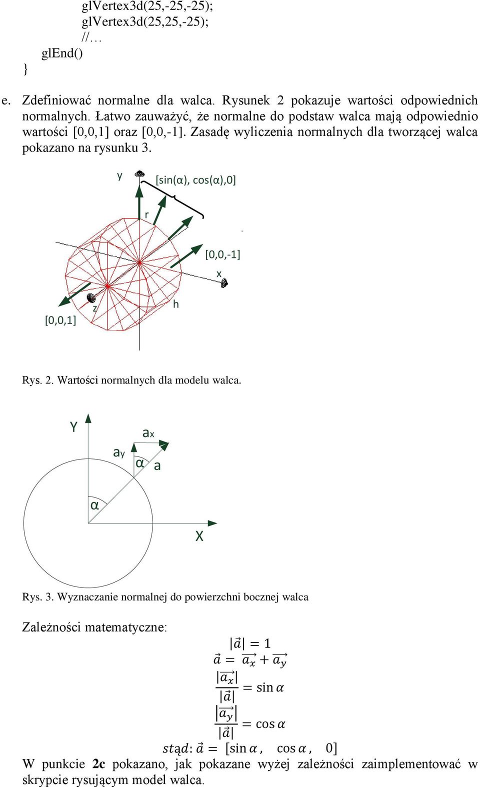 Zasadę wyliczenia normalnych dla tworzącej walca pokazano na rysunku 3. y [sin(α), cos(α),0] r [0,0,-1] x [0,0,1] z h Rys. 2.