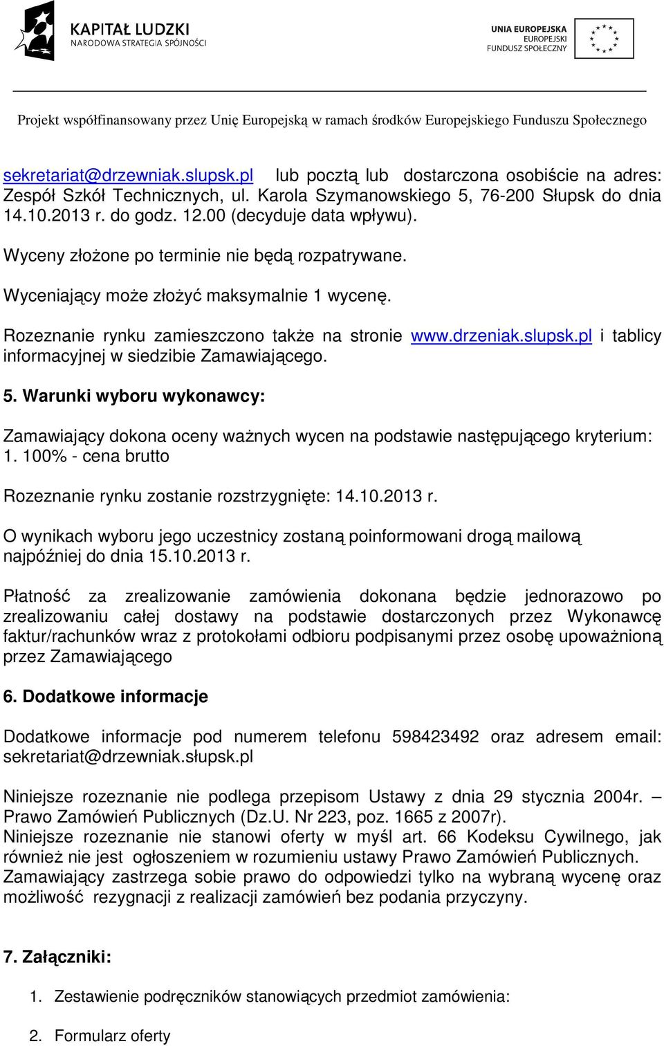 pl i tablicy informacyjnej w siedzibie Zamawiającego. 5. Warunki wyboru wykonawcy: Zamawiający dokona oceny waŝnych wycen na podstawie następującego kryterium:.