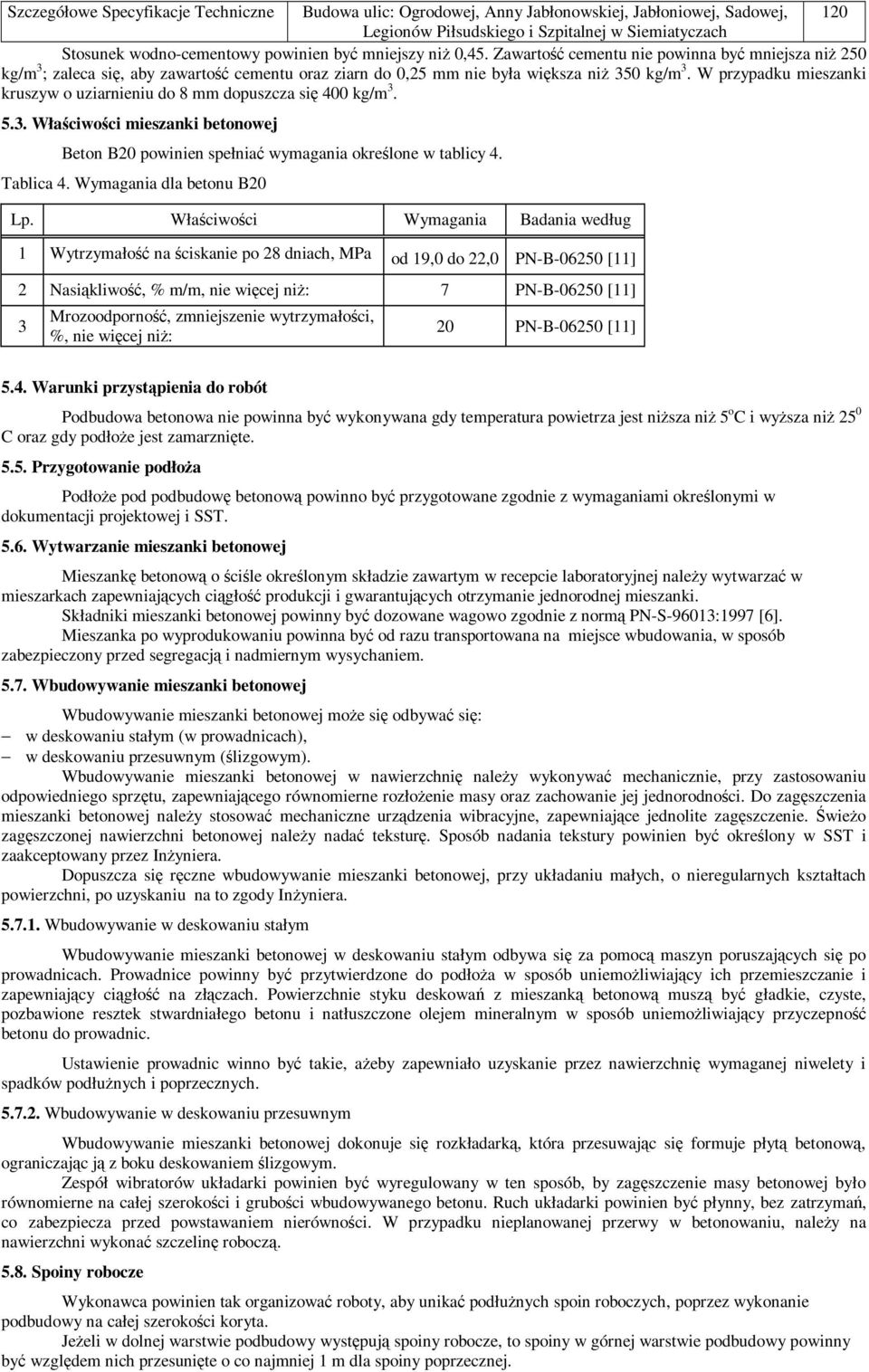 W przypadku mieszanki kruszyw o uziarnieniu do 8 mm dopuszcza się 400 kg/m 3. 5.3. Właściwości mieszanki betonowej Beton B20 powinien spełniać wymagania określone w tablicy 4. Tablica 4.