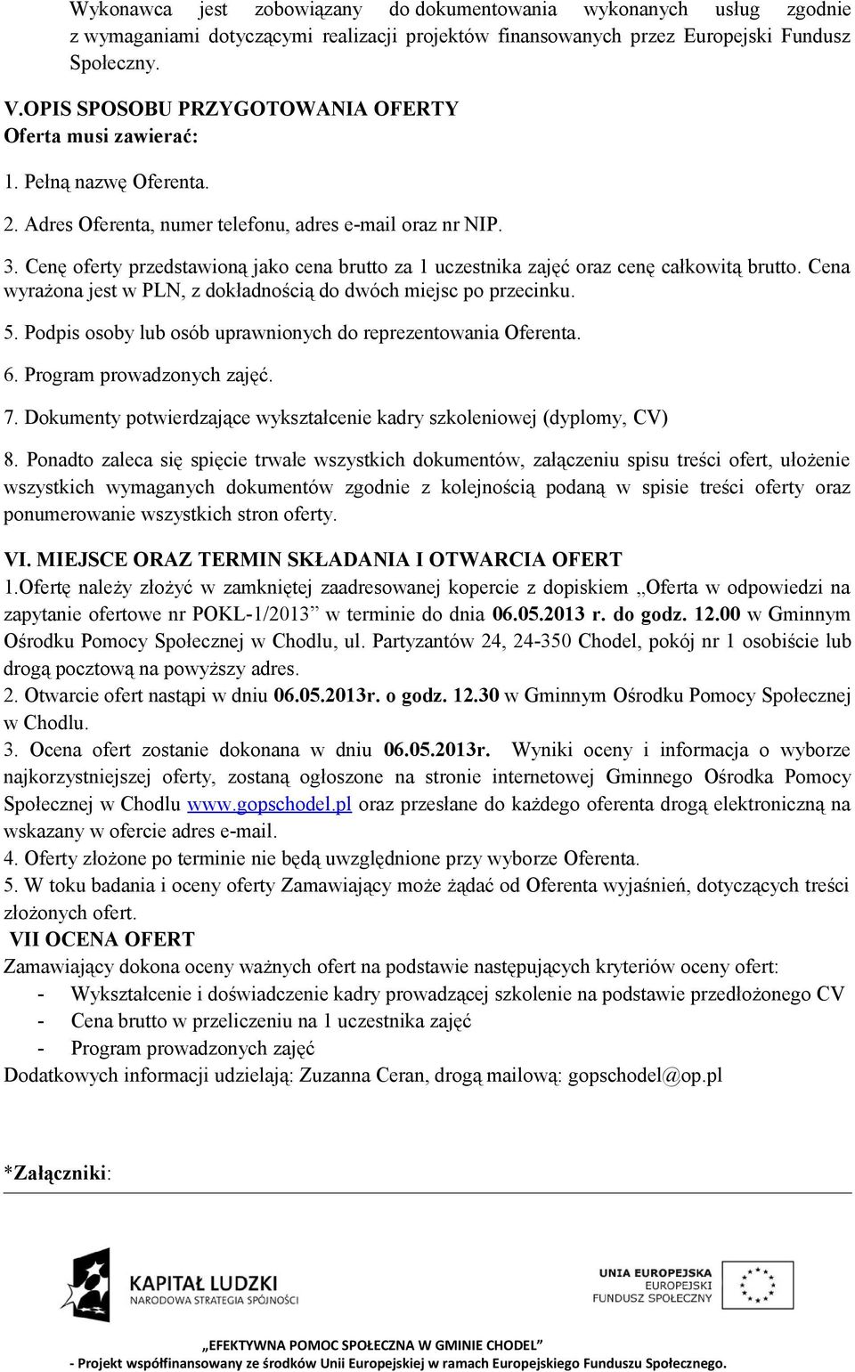 Cenę oferty przedstawioną jako cena brutto za 1 uczestnika zajęć oraz cenę całkowitą brutto. Cena wyrażona jest w PLN, z dokładnością do dwóch miejsc po przecinku. 5.