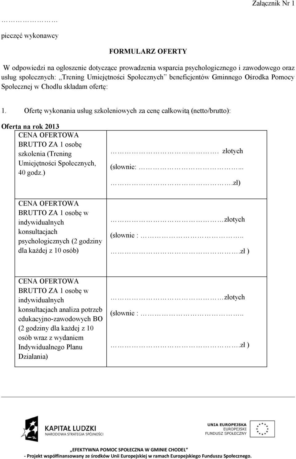 Ofertę wykonania usług szkoleniowych za cenę całkowitą (netto/brutto): Oferta na rok 2013 CENA OFERTOWA BRUTTO ZA 1 osobę szkolenia (Trening Umiejętności Społecznych, 40 godz.). złotych (słownie:.