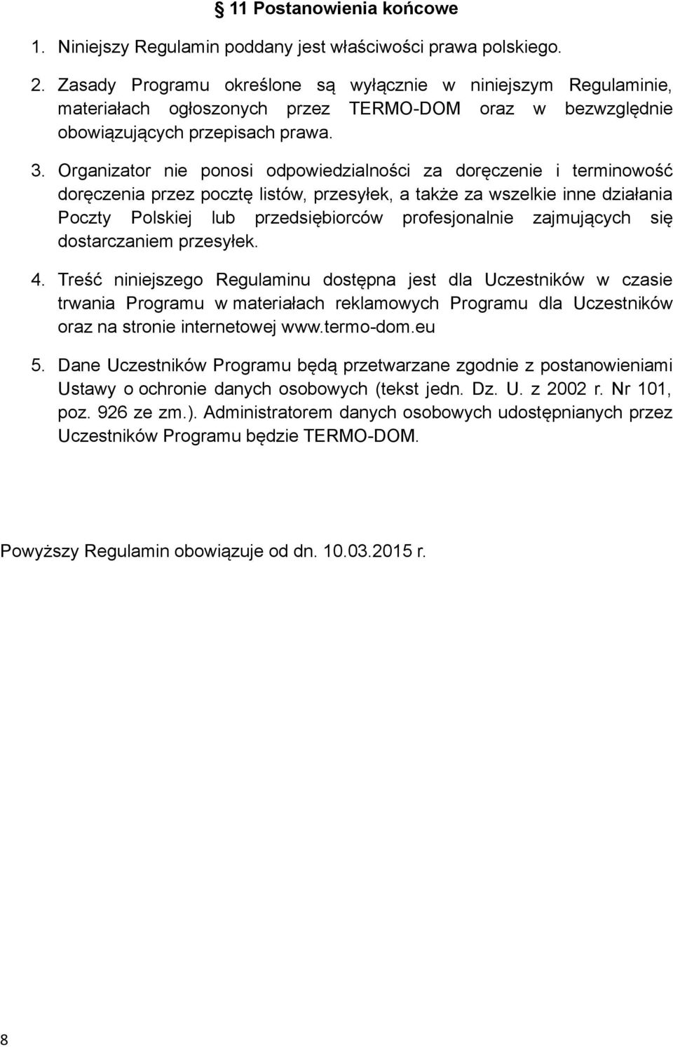 Organizator nie ponosi odpowiedzialności za doręczenie i terminowość doręczenia przez pocztę listów, przesyłek, a także za wszelkie inne działania Poczty Polskiej lub przedsiębiorców profesjonalnie