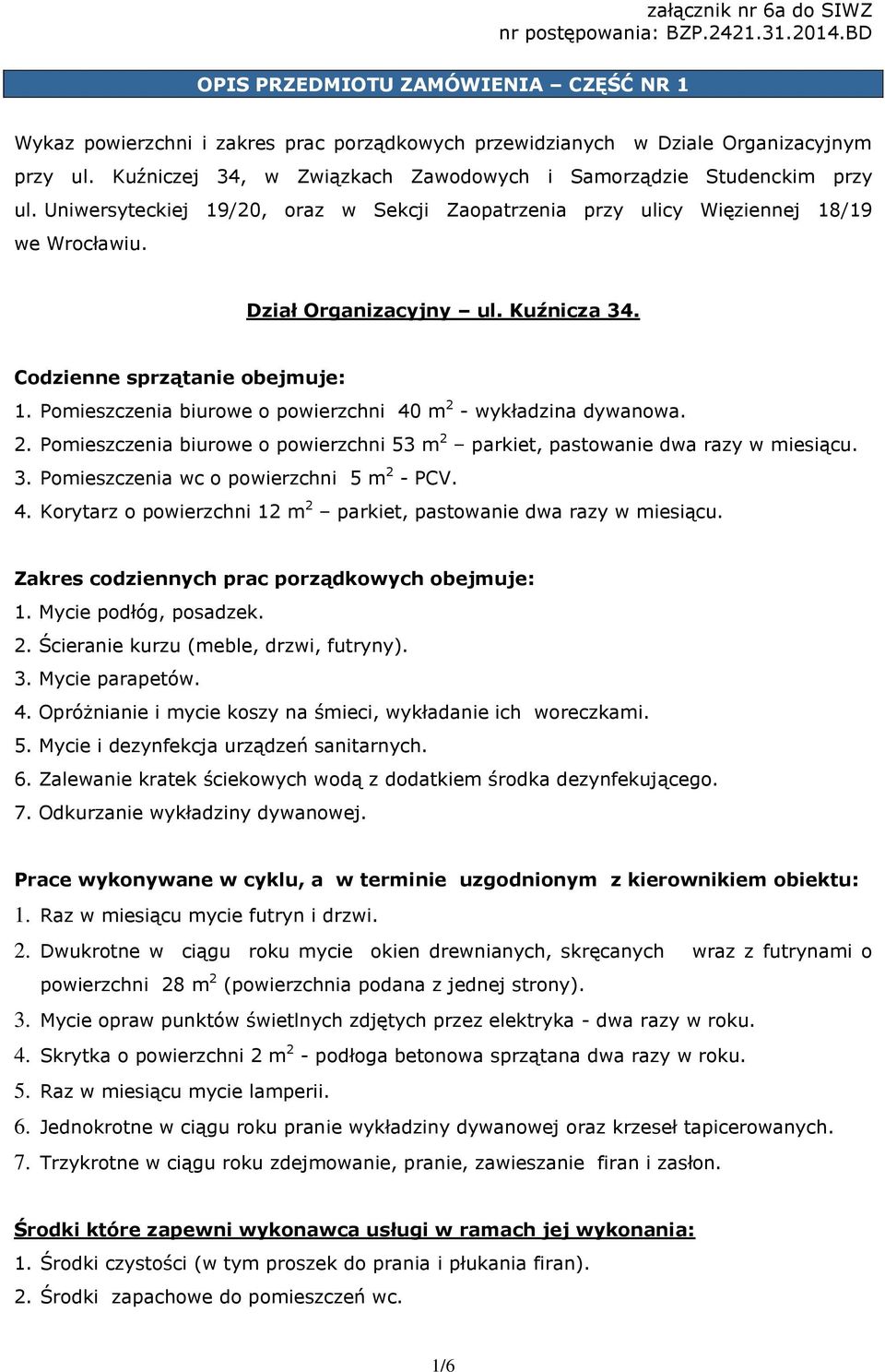 1. Pomieszczenia biurowe o powierzchni 40 m 2 - wykładzina dywanowa. 2. Pomieszczenia biurowe o powierzchni 53 m 2 parkiet, pastowanie dwa razy w miesiącu. 3.