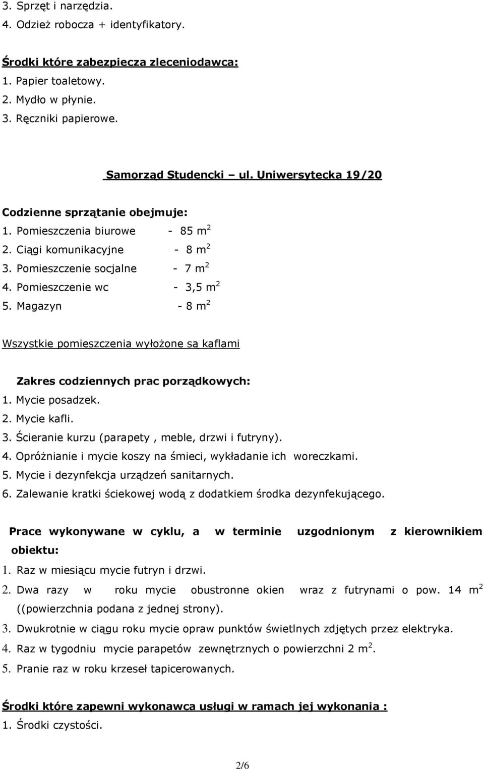 Magazyn - 8 m 2 Wszystkie pomieszczenia wyłożone są kaflami Zakres codziennych prac porządkowych: 1. Mycie posadzek. 2. Mycie kafli. 3. Ścieranie kurzu (parapety, meble, drzwi i futryny). 4.