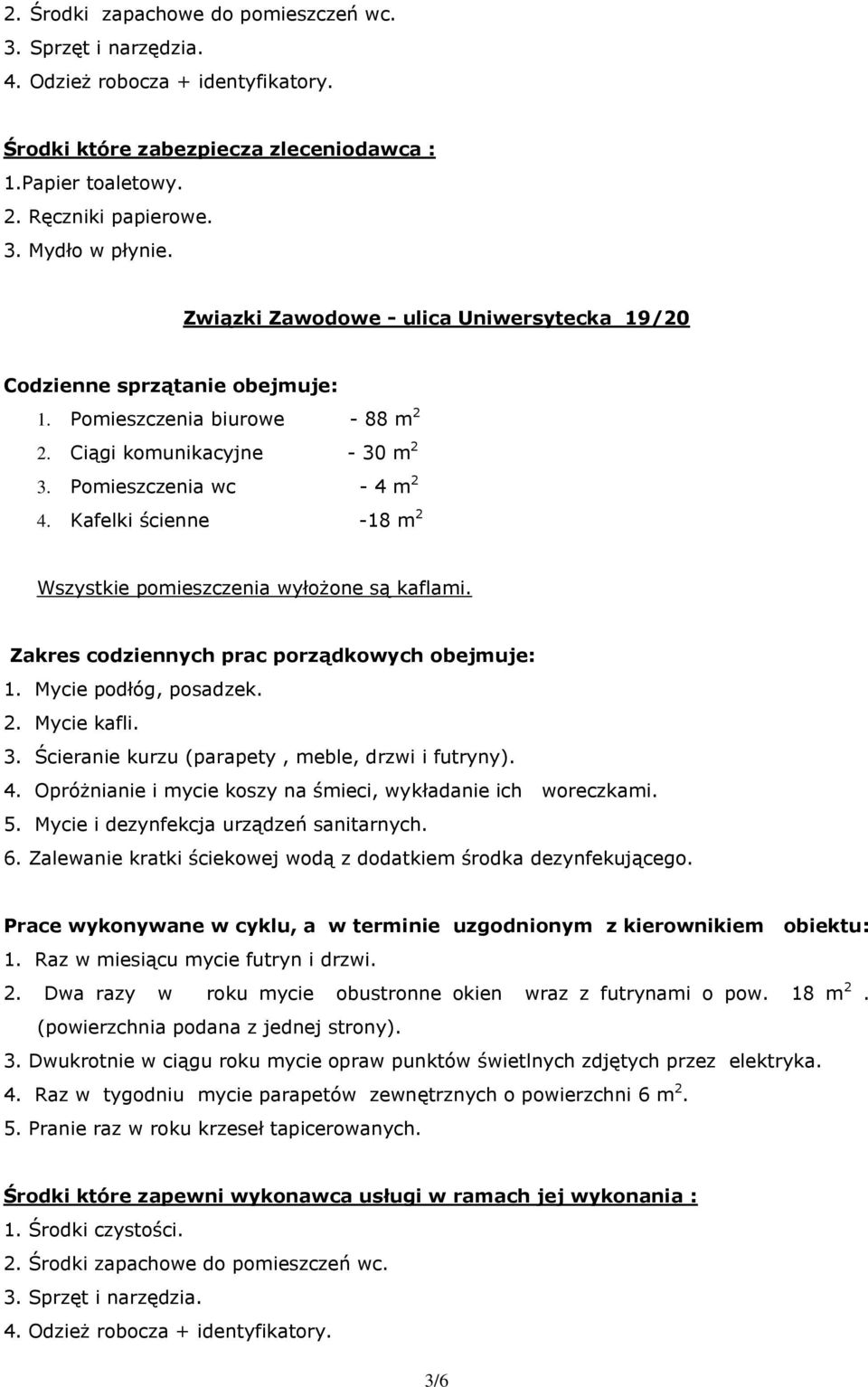 Kafelki ścienne -18 m 2 Wszystkie pomieszczenia wyłożone są kaflami. Zakres codziennych prac porządkowych obejmuje: 1. Mycie podłóg, posadzek. 2. Mycie kafli. 3.