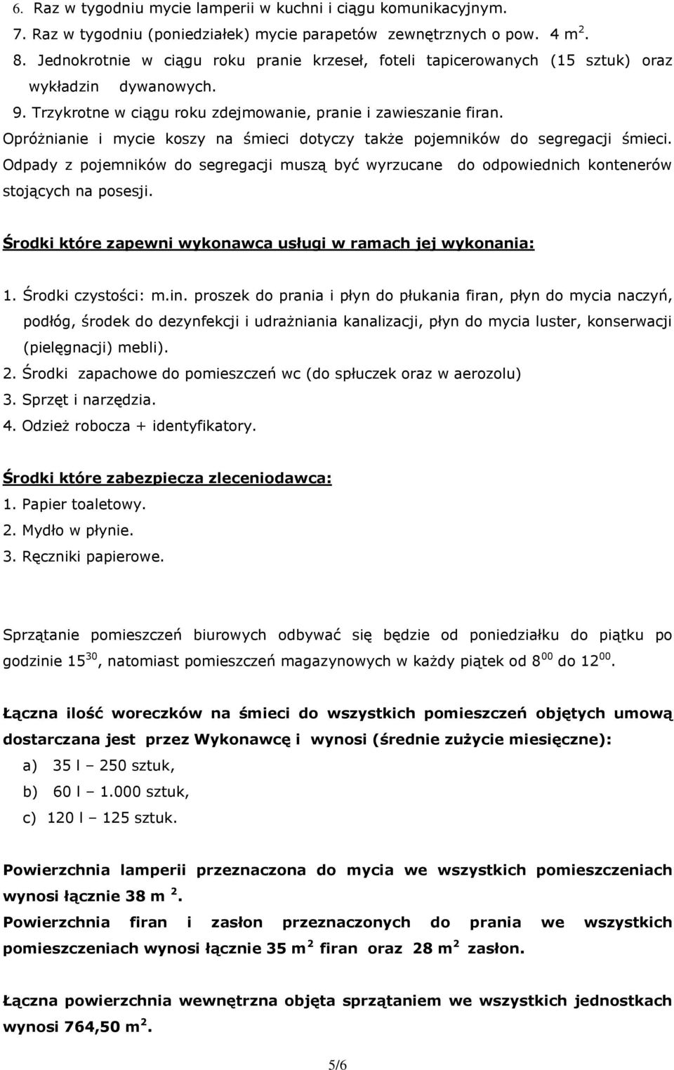 Opróżnianie i mycie koszy na śmieci dotyczy także pojemników do segregacji śmieci. Odpady z pojemników do segregacji muszą być wyrzucane do odpowiednich kontenerów stojących na posesji.