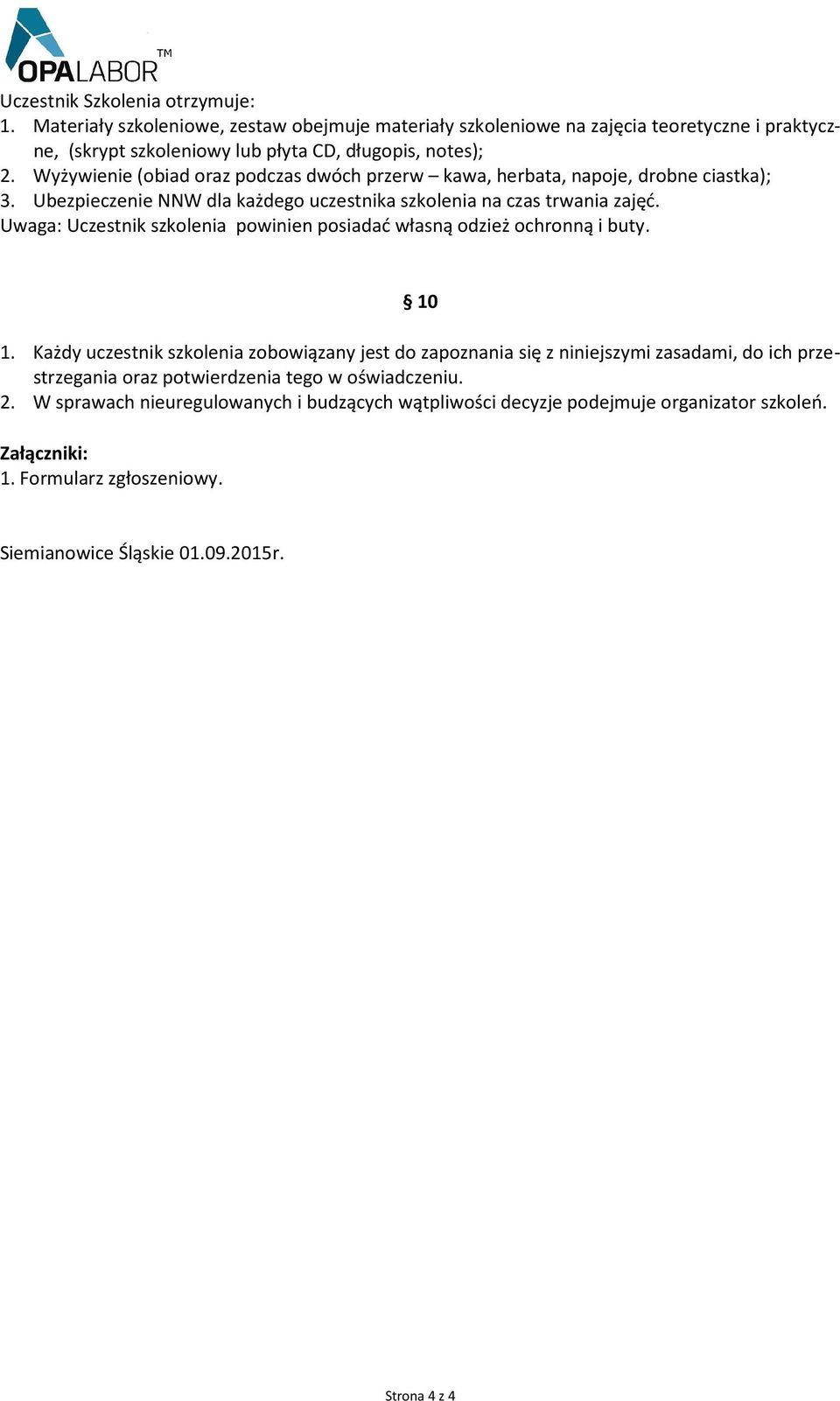 Uwaga: Uczestnik szkolenia powinien posiadać własną odzież ochronną i buty. 10 1.