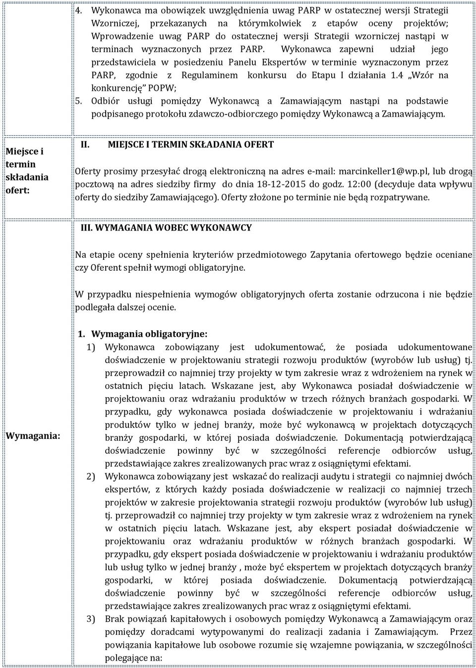 Wykonawca zapewni udział jego przedstawiciela w posiedzeniu Panelu Ekspertów w terminie wyznaczonym przez PARP, zgodnie z Regulaminem konkursu do Etapu I działania 1.4 Wzór na konkurencję POPW; 5.