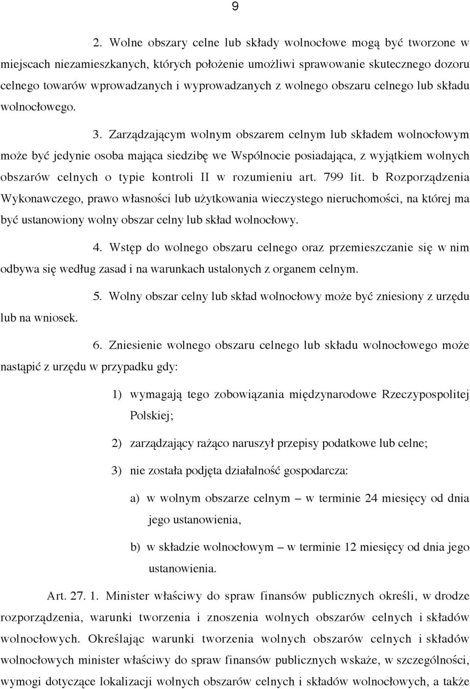 Zarządzającym wolnym obszarem celnym lub składem wolnocłowym może być jedynie osoba mająca siedzibę we Wspólnocie posiadająca, z wyjątkiem wolnych obszarów celnych o typie kontroli II w rozumieniu