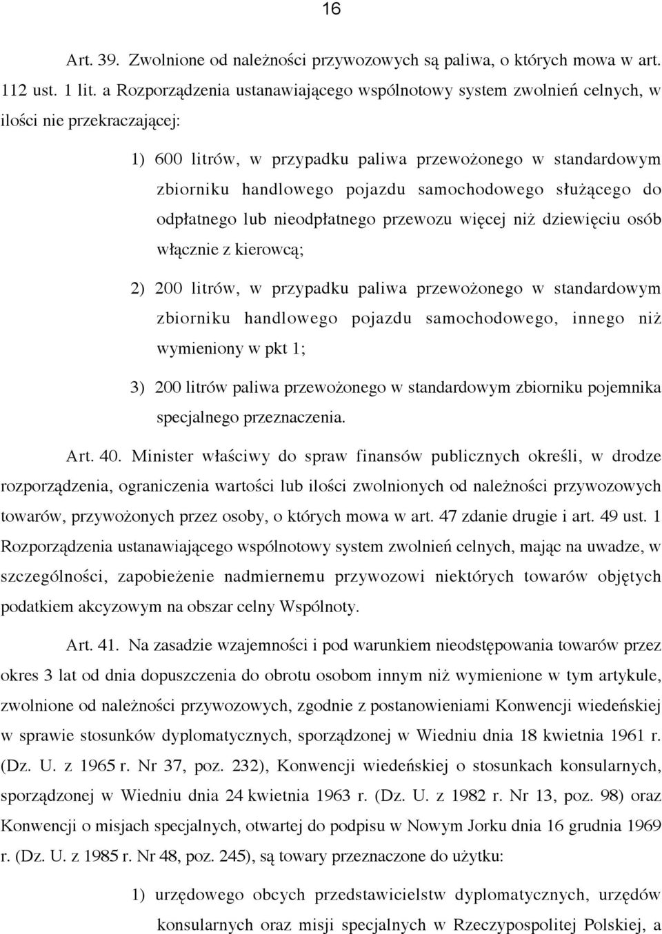 samochodowego służącego do odpłatnego lub nieodpłatnego przewozu więcej niż dziewięciu osób włącznie z kierowcą; 2) 200 litrów, w przypadku paliwa przewożonego w standardowym zbiorniku handlowego