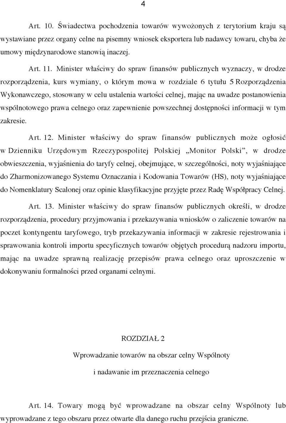 Minister właściwy do spraw finansów publicznych wyznaczy, w drodze rozporządzenia, kurs wymiany, o którym mowa w rozdziale 6 tytułu 5 Rozporządzenia Wykonawczego, stosowany w celu ustalenia wartości