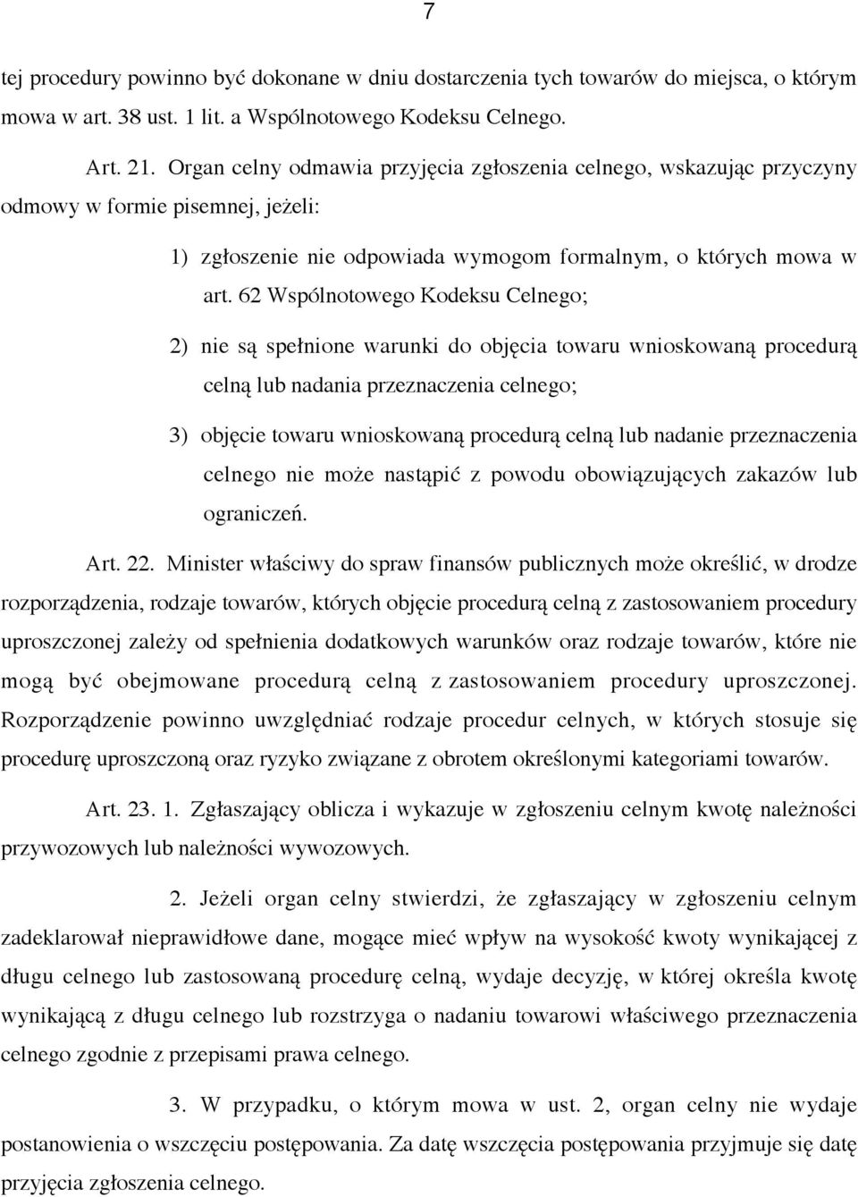 62 Wspólnotowego Kodeksu Celnego; 2) nie są spełnione warunki do objęcia towaru wnioskowaną procedurą celną lub nadania przeznaczenia celnego; 3) objęcie towaru wnioskowaną procedurą celną lub