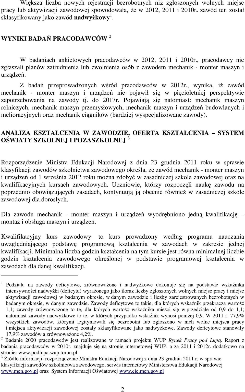 , pracodawcy nie zgłaszali planów zatrudnienia lub zwolnienia osób z zawodem mechanik - monter maszyn i urządzeń. Z badań przeprowadzonych wśród pracodawców w 2012r.