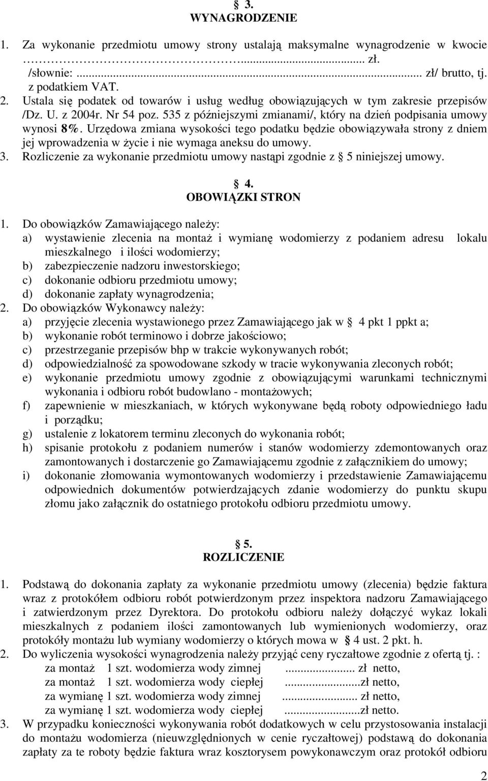 Urzędowa zmiana wysokości tego podatku będzie obowiązywała strony z dniem jej wprowadzenia w Ŝycie i nie wymaga aneksu do umowy. 3.