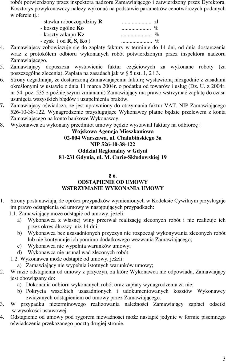 Zamawiający zobowiązuje się do zapłaty faktury w terminie do 14 dni, od dnia dostarczenia wraz z protokółem odbioru wykonanych robót potwierdzonym przez inspektora nadzoru Zamawiającego. 5.