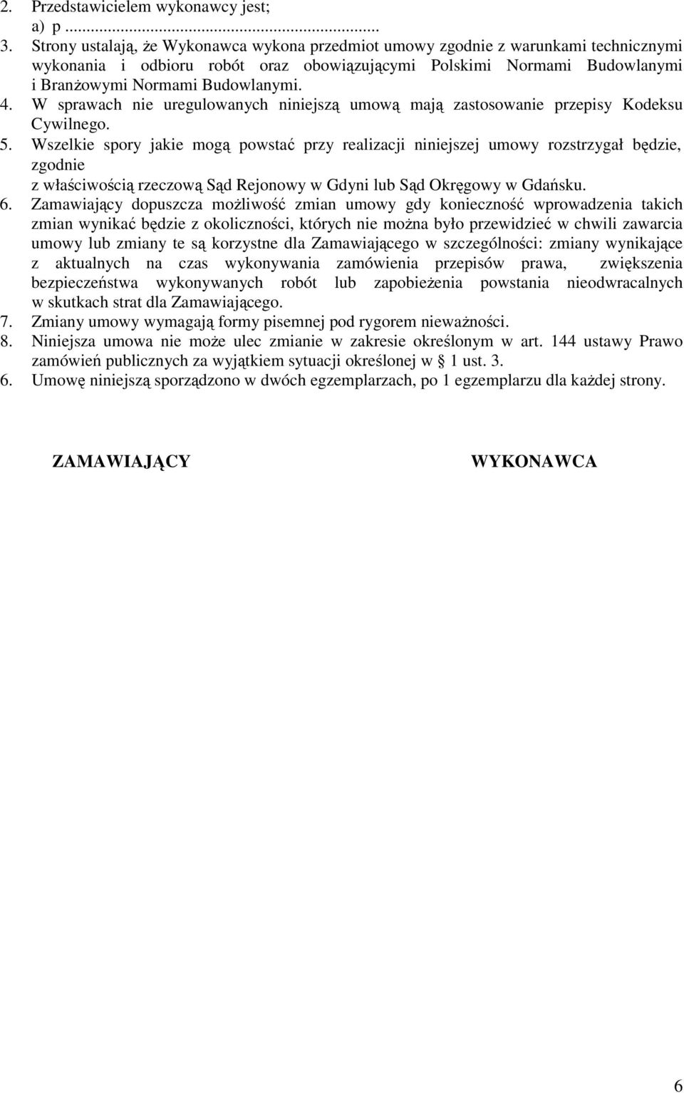 W sprawach nie uregulowanych niniejszą umową mają zastosowanie przepisy Kodeksu Cywilnego. 5.