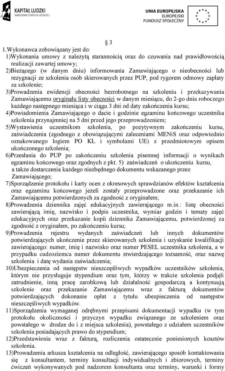 Zamawiającemu oryginału listy obecności w danym miesiącu, do 2-go dnia roboczego każdego następnego miesiąca i w ciągu 3 dni od daty zakończenia kursu; 4)Powiadomienia Zamawiającego o dacie i