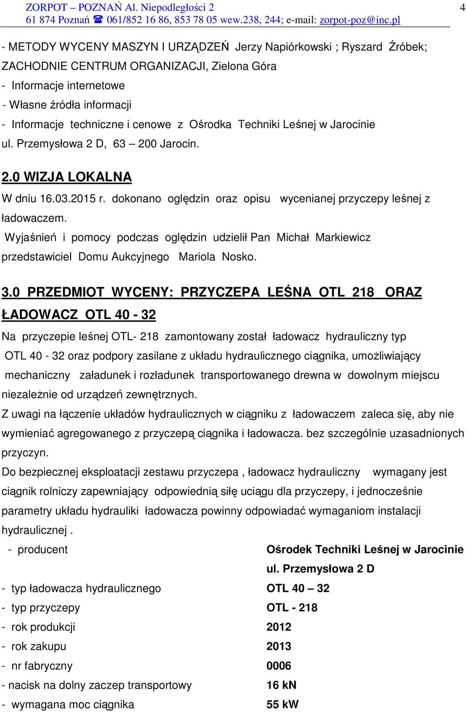 Wyjaśnień i pomocy podczas oględzin udzielił Pan Michał Markiewicz przedstawiciel Domu Aukcyjnego Mariola Nosko. 3.