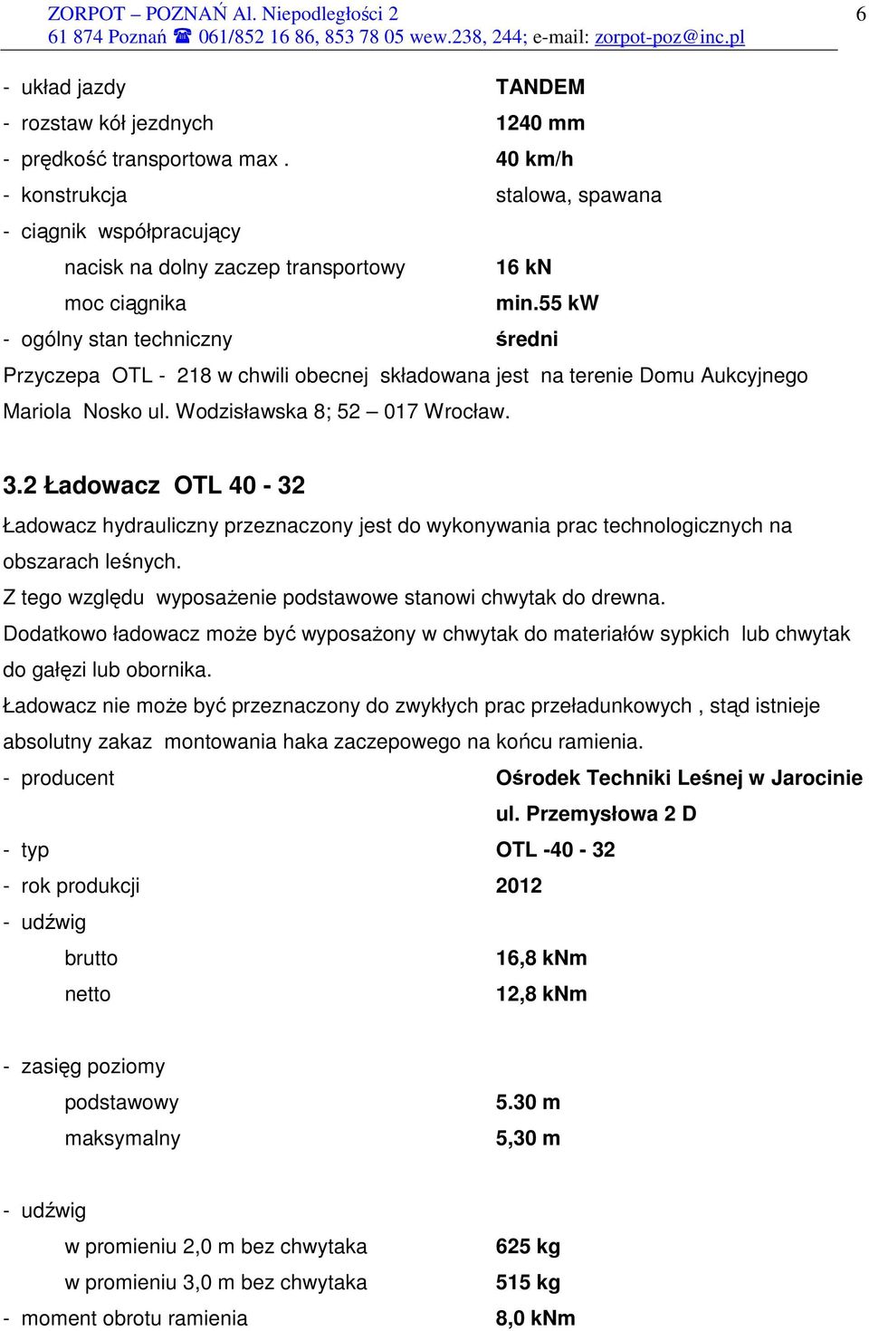 55 kw - ogólny stan techniczny średni Przyczepa OTL - 218 w chwili obecnej składowana jest na terenie Domu Aukcyjnego Mariola Nosko ul. Wodzisławska 8; 52 017 Wrocław. 3.