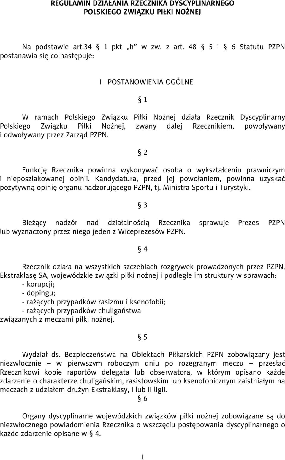 Rzecznikiem, powoływany i odwoływany przez Zarząd PZPN. 2 Funkcję Rzecznika powinna wykonywać osoba o wykształceniu prawniczym i nieposzlakowanej opinii.