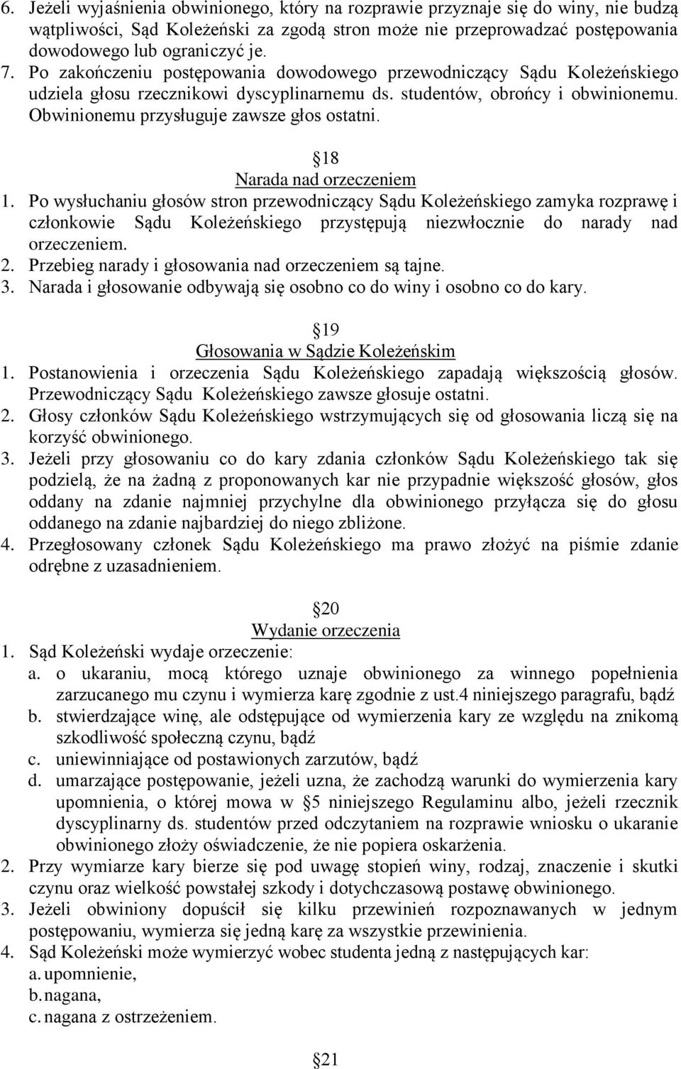 18 Narada nad orzeczeniem 1. Po wysłuchaniu głosów stron przewodniczący Sądu Koleżeńskiego zamyka rozprawę i członkowie Sądu Koleżeńskiego przystępują niezwłocznie do narady nad orzeczeniem. 2.